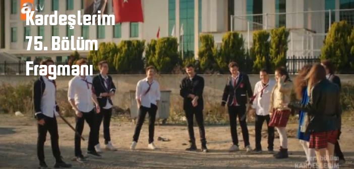 ATV Kardeşlerim 75. Bölüm fragmanı yayınlandı mı? Kardeşlerim dizisi 75. bölüm fragmanı izle!