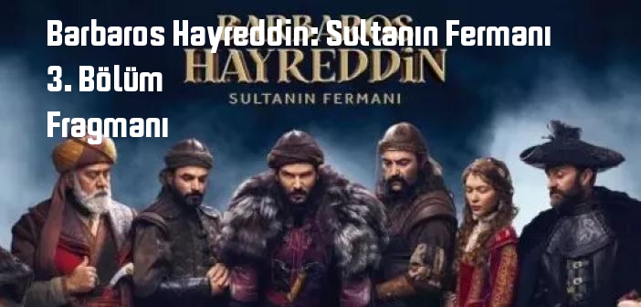 TRT 1 Barbaros Hayreddin: Sultanın Fermanı 3. Bölüm fragmanı yayınlandı mı? Barbaros Hayreddin: Sultanın Fermanı dizisi 3. bölüm fragmanı izle!