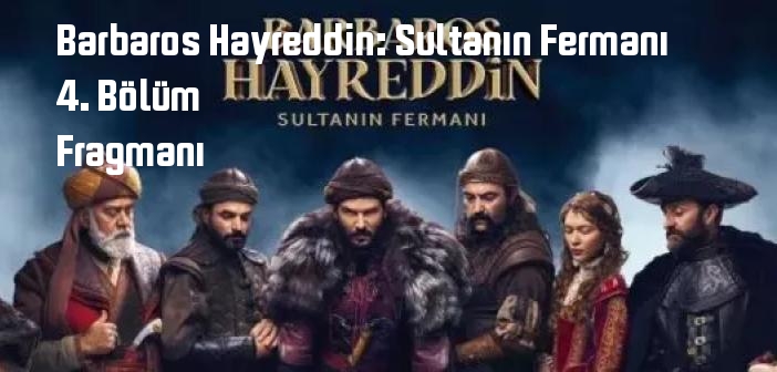 TRT 1 Barbaros Hayreddin: Sultanın Fermanı 4. Bölüm fragmanı yayınlandı mı? Barbaros Hayreddin: Sultanın Fermanı dizisi 4. bölüm fragmanı izle!