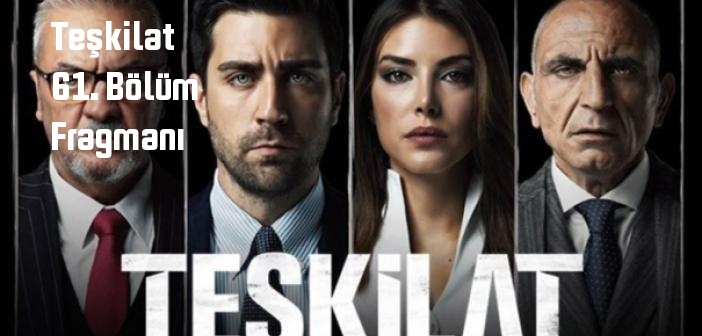 TRT 1 Teşkilat 61. Bölüm fragmanı yayınlandı mı? Teşkilat dizisi 61. bölüm fragmanı izle!