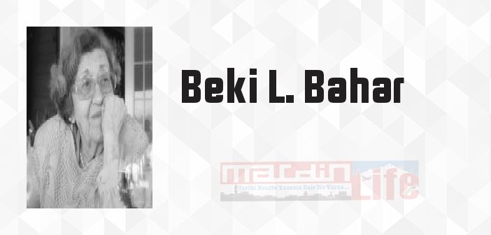 Beki L. Bahar kimdir? Beki L. Bahar kitapları ve sözleri