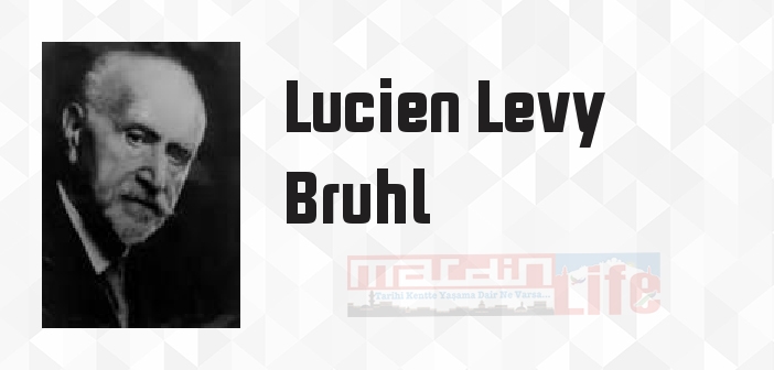 Lucien Levy Bruhl kimdir? Lucien Levy Bruhl kitapları ve sözleri