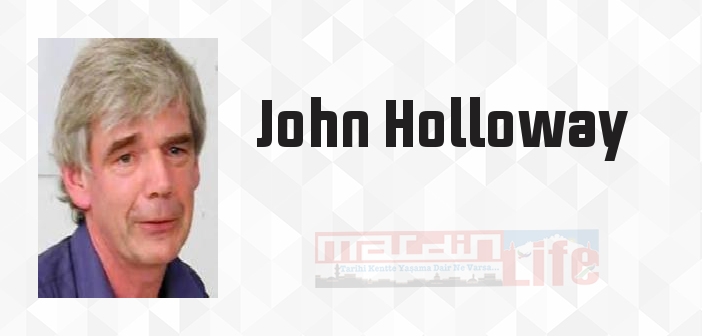 John Holloway kimdir? John Holloway kitapları ve sözleri