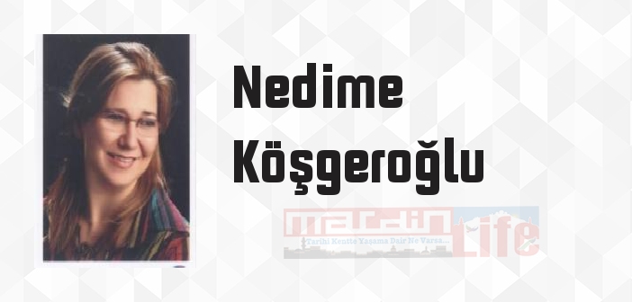 Nedime Köşgeroğlu kimdir? Nedime Köşgeroğlu kitapları ve sözleri