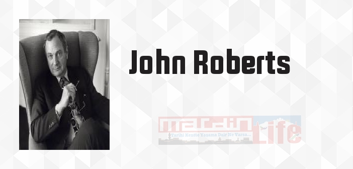 John Roberts kimdir? John Roberts kitapları ve sözleri