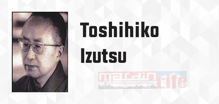 Toshihiko Izutsu kimdir? Toshihiko Izutsu kitapları ve sözleri