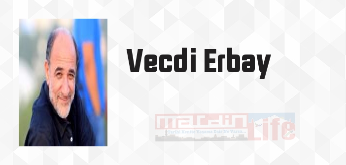 Vecdi Erbay kimdir? Vecdi Erbay kitapları ve sözleri