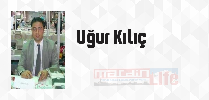 Uğur Kılıç kimdir? Uğur Kılıç kitapları ve sözleri