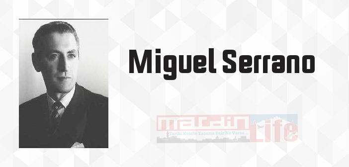 Miguel Serrano kimdir? Miguel Serrano kitapları ve sözleri