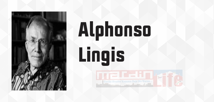 Alphonso Lingis kimdir? Alphonso Lingis kitapları ve sözleri