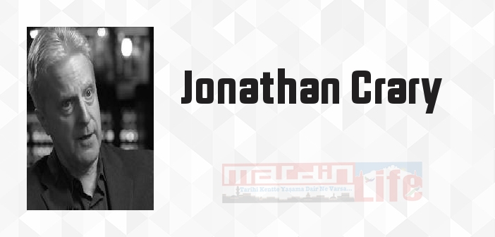 Jonathan Crary kimdir? Jonathan Crary kitapları ve sözleri