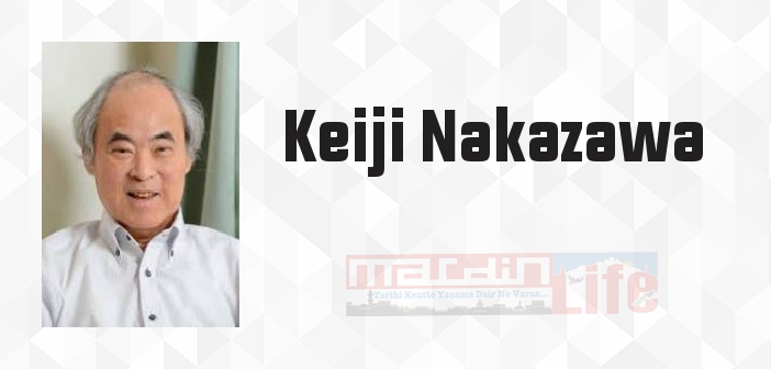 Keiji Nakazawa kimdir? Keiji Nakazawa kitapları ve sözleri