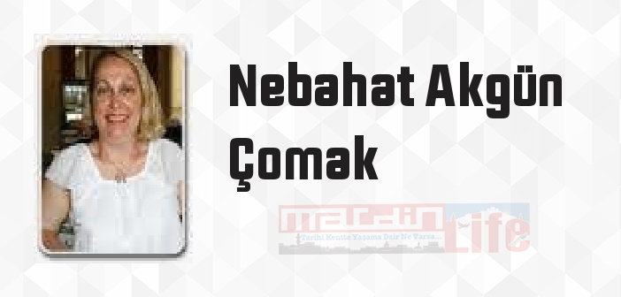 Nebahat Akgün Çomak kimdir? Nebahat Akgün Çomak kitapları ve sözleri