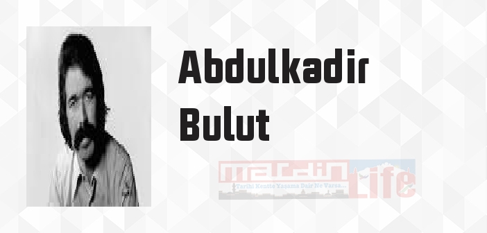 Abdulkadir Bulut kimdir? Abdulkadir Bulut kitapları ve sözleri