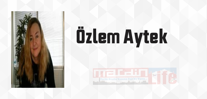 Özlem Aytek kimdir? Özlem Aytek kitapları ve sözleri