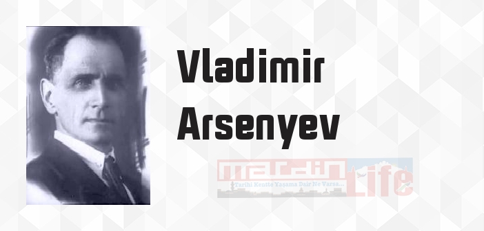 Vladimir Arsenyev kimdir? Vladimir Arsenyev kitapları ve sözleri