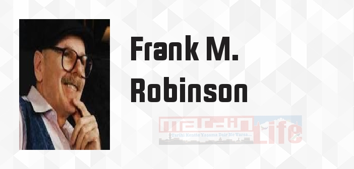 Frank M. Robinson kimdir? Frank M. Robinson kitapları ve sözleri
