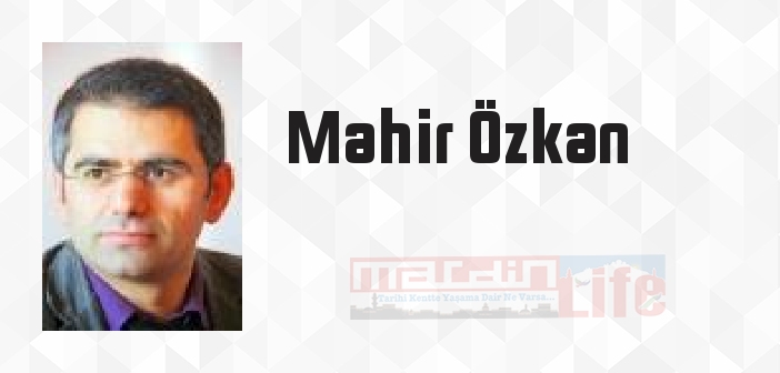 Mahir Özkan kimdir? Mahir Özkan kitapları ve sözleri