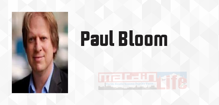 Paul Bloom kimdir? Paul Bloom kitapları ve sözleri