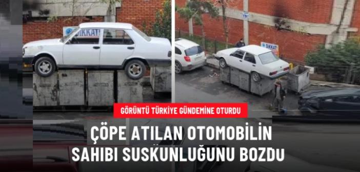 Çöpe atılan otomobilin sahibi suskunluğunu bozdu