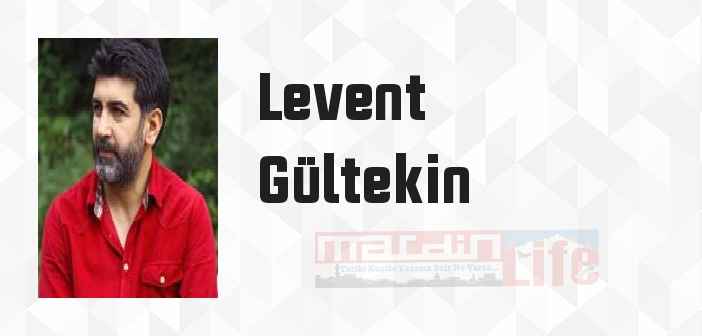 Levent Gültekin kimdir? Levent Gültekin kitapları ve sözleri