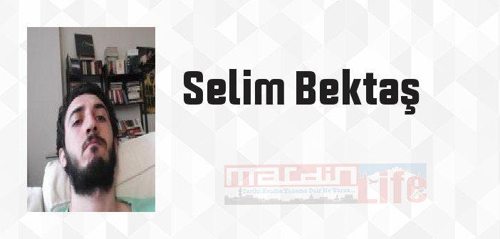 Selim Bektaş kimdir? Selim Bektaş kitapları ve sözleri