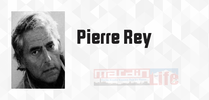 Pierre Rey kimdir? Pierre Rey kitapları ve sözleri