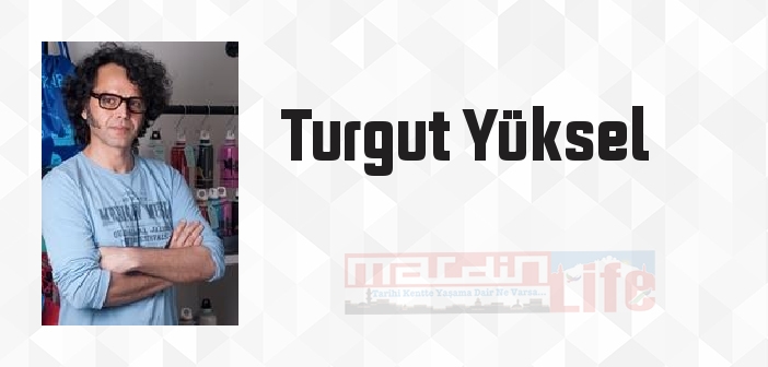 Turgut Yüksel kimdir? Turgut Yüksel kitapları ve sözleri