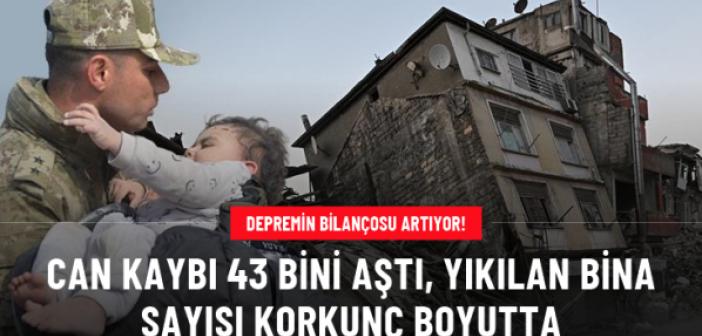 Depremin bilançosu artıyor! Can kaybı 43 bini aştı, yıkılan bina sayısı korkunç boyutta