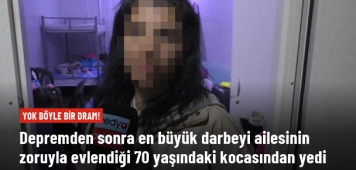 Depremden sonra en büyük darbeyi ailesinin zoruyla evlendiği 70 yaşındaki kocasından yedi