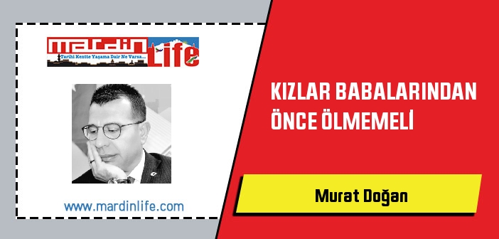 KIZLAR BABALARINDAN ÖNCE ÖLMEMELİ