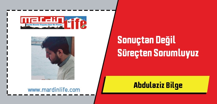 Sonuçtan Değil Süreçten Sorumluyuz