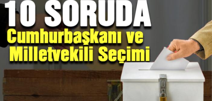 10 soruda Cumhurbaşkanı ve Milletvekili Seçiminde Merak edilenler