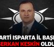 Serkan Keskin KİMDİR? Isparta İl Başkanı Serkan Keskin aslen nerelidir?