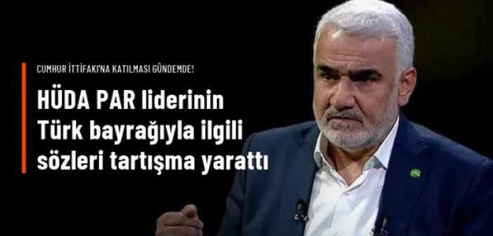 HÜDA PAR Lideri: Türk bayrağının ismi bana problemli geliyor