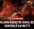 İsrail'de sokaklar karıştı! Ordu kontrolü kaybetti