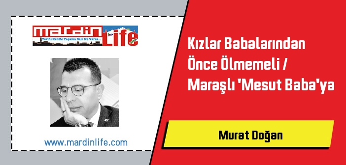 Kızlar Babalarından Önce Ölmemeli / Maraşlı 'Mesut Baba'ya