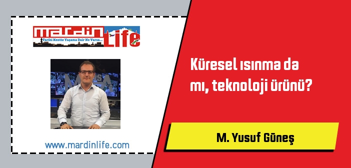 Küresel ısınma da mı, teknoloji ürünü?