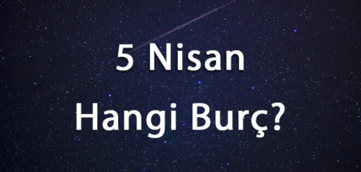 5 Nisan hangi burç ? 5 Nisan günü doğanların burç özellikleri