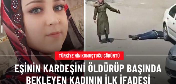 Eşinin kardeşini öldürüp başında bekleyen kadının ifadesi ortaya çıktı! Her şeyi bir bir anlattı