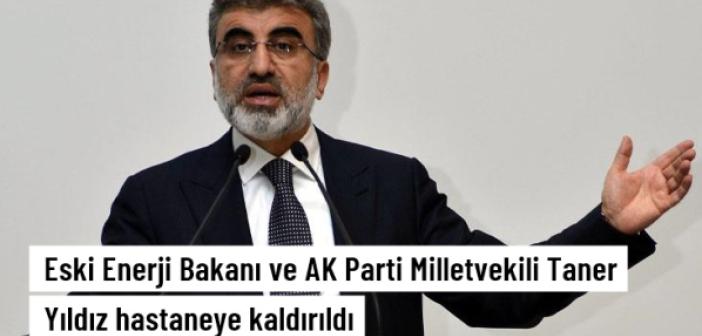 AK Parti Kayseri Milletvekili Taner Yıldız hastaneye kaldırıldı