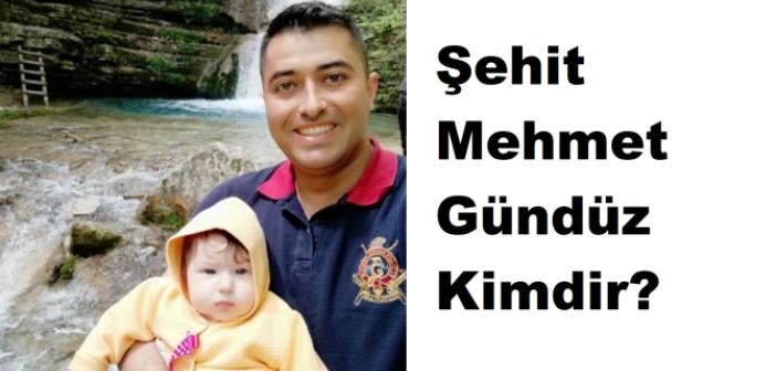 Şehit Mehmet Gündüz Kimdir? Aslen Nerelidir?