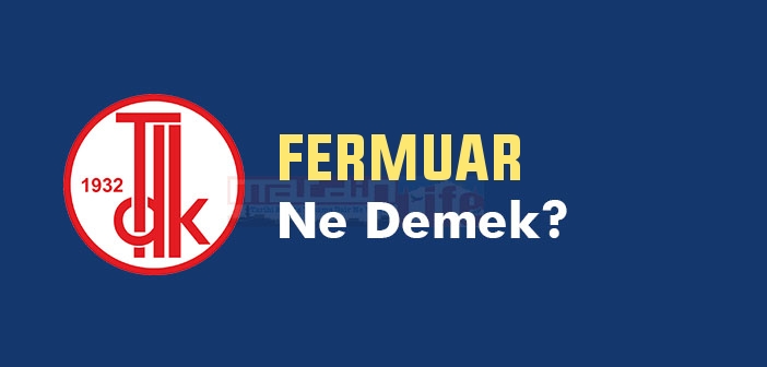 FERMUAR ne demek? TDK'ya göre FERMUAR kelime anlamı nedir? FERMUAR sözlük anlamı