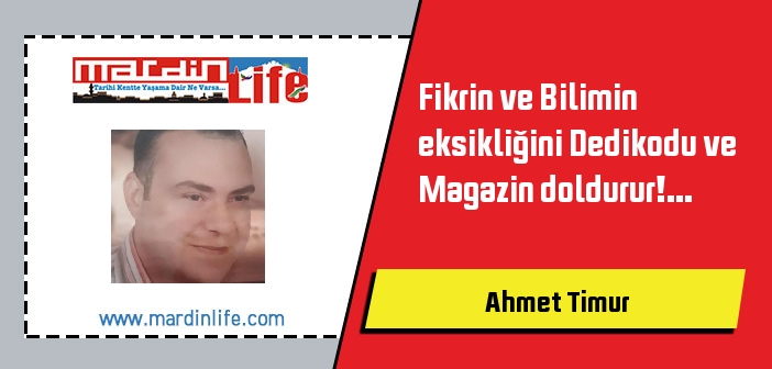 Fikrin ve Bilimin eksikliğini Dedikodu ve Magazin doldurur!...