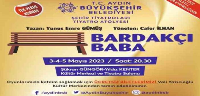 Aydın Büyükşehir Belediyesi Şehir Tiyatrosu tiyatroseverleri ’Bardakçı Baba’ ile buluşturuyor