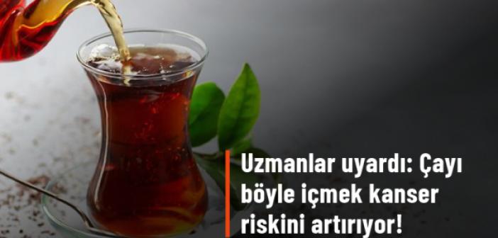 Uzmanlardan uyarı: Sıcak ve hızlı içilen çay kanser riskini artırıyor