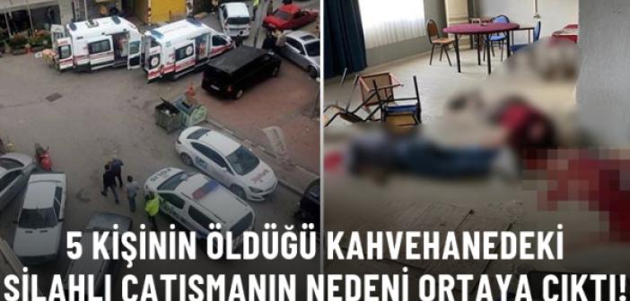 5 kişinin öldüğü kahvehanedeki silahlı çatışmanın nedeni ortaya çıktı! Müşteri kapma nedeniyle husumet varmış