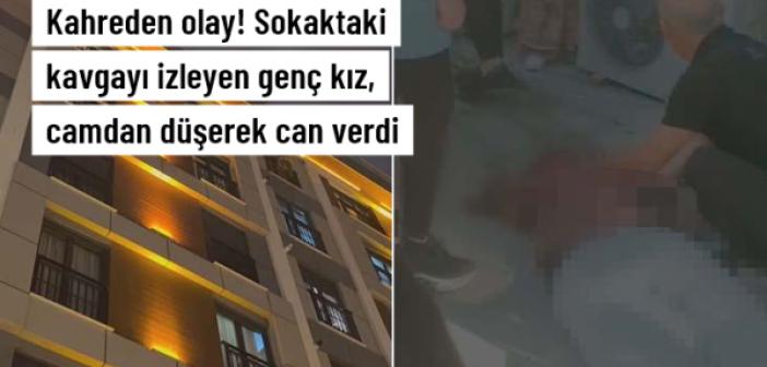 Genç kız sokaktaki kavgayı izlerken camdan düşerek hayatını kaybetti