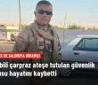 Otomobili çarpraz ateşe tutulan güvenlik korucusu hayatını kaybetti