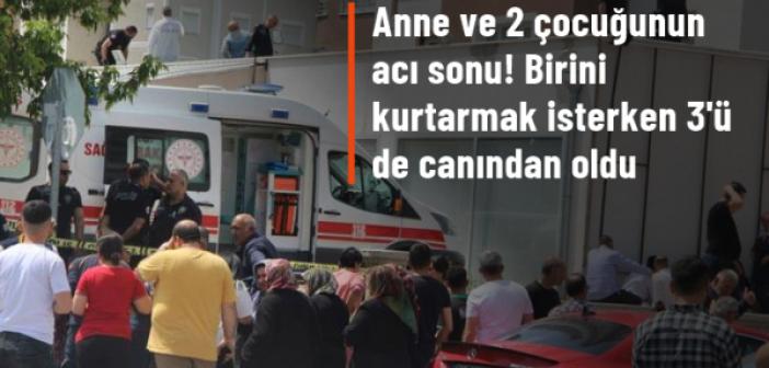 Bir çocuğunu kurtarmaya çalışan anne ve 2 çocuğu hayatını kaybetti